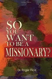 Cover of: So You Want To Be A Missionary? by Roger K. Price