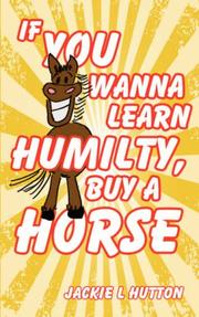 Cover of: If You Wanna Learn Humilty, Buy a Horse by Jackie L Hutton