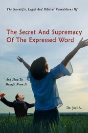 Cover of: The Scientific, Legal And Biblical Foundations Of The Secret And Supremacy Of The Expressed Word And How To Benefit From It