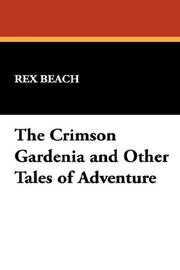 Cover of: The Crimson Gardenia and Other Tales of Adventure by Rex Ellingwood Beach