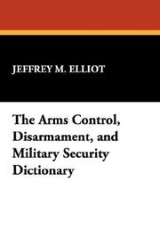 Cover of: The Arms Control, Disarmament, and Military Security Dictionary by Jeffrey M. Elliot, Jeffrey M. Elliot