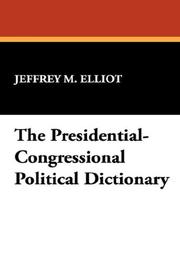 Cover of: The Presidential-Congressional Political Dictionary by Jeffrey M. Elliot, Jeffrey M. Elliot