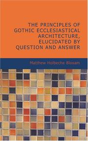 Cover of: The Principles of Gothic Ecclesiastical Architecture; Elucidated by Question and Answer- 4th ed.