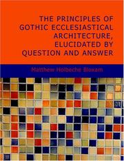 Cover of: The Principles of Gothic Ecclesiastical Architecture; Elucidated by Question and Answer- 4th ed. (Large Print Edition)