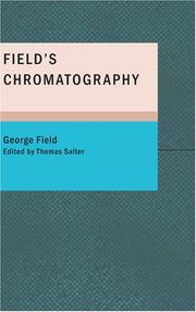 Cover of: Field's Chromatography: or: Treatise on Colours and Pigments as Used by Ar