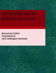 Cover of: Autobiography of Benvenuto Cellini (Large Print Edition) by Benvenuto Cellini