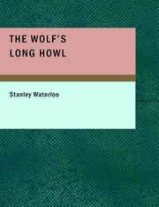 Cover of: The Wolf's Long Howl (Large Print Edition) by Stanley Waterloo, Stanley Waterloo