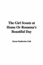 Cover of: The Girl Scouts at Home Or Rosanna's Beautiful Day by Keene Katherine Galt