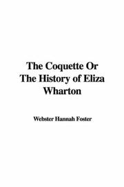 Cover of: The Coquette Or The History of Eliza Wharton | Webster Hannah Foster