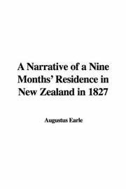 Cover of: A Narrative of a Nine Months' Residence in New Zealand in 1827 by Augustus Earle