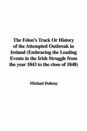 Cover of: The Felon's Track Or History of the Attempted Outbreak in Ireland (Embracing the Leading Events in the Irish Struggle from the year 1843 to the close of 1848)