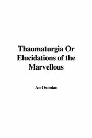 Cover of: Thaumaturgia Or Elucidations of the Marvellous | An Oxonian