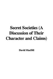 Cover of: Secret Societies (A Discussion of Their Character and Claims) by David MacDill