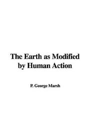Cover of: The Earth as Modified by Human Action by P. George Marsh
