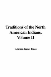 Cover of: Traditions of the North American Indians, Volume II by James Athearn Jones