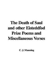 Cover of: The Death of Saul and other Eisteddfod Prize Poems and Miscellaneous Verses by C. J. Manning