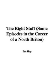 Cover of: The Right Stuff (Some Episodes in the Career of a North Briton) | Ian Hay