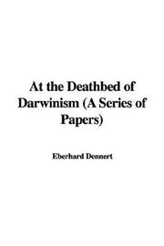 Cover of: At the Deathbed of Darwinism (A Series of Papers) by Eberhard Dennert