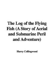 Cover of: The Log of the Flying Fish (A Story of Aerial and Submarine Peril and Adventure) by Harry Collingwood