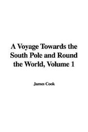 Cover of: A Voyage Towards the South Pole and Round the World, Volume 1