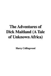 Cover of: The Adventures of Dick Maitland (A Tale of Unknown Africa) by Harry Collingwood, Harry Collingwood