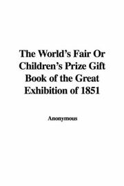 Cover of: The World's Fair Or Children's Prize Gift Book of the Great Exhibition of 1851 by Anonymous