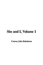 Cover of: She and I, Volume 1 by Conroy John Hutcheson