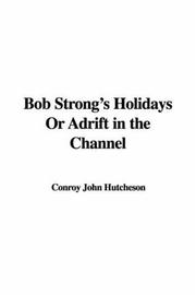 Cover of: Bob Strong's Holidays Or Adrift in the Channel by Conroy John Hutcheson