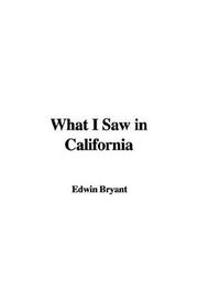 Cover of: What I Saw in California by Edwin Bryant