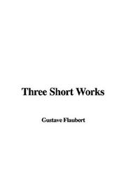 Cover of: Three Short Works by Gustave Flaubert, Gustave Flaubert