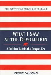 Cover of: What I Saw At The Revolution - A Political Life in the Reagan Era by Peggy Noonan