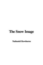 Cover of: The Snow Image by Nathaniel Hawthorne, Nathaniel Hawthorne