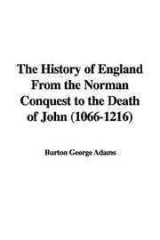 Cover of: The History of England From the Norman Conquest to the Death of John (1066-1216) by Burton George Adams