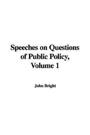 Cover of: Speeches on Questions of Public Policy, Volume 1 by John Bright, John Bright