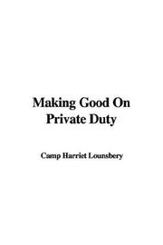 Cover of: Making Good On Private Duty by Camp Harriet Lounsbery