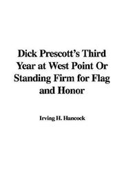 Cover of: Dick Prescott's Third Year at West Point Or Standing Firm for Flag and Honor by Irving H. Hancock
