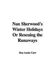 Cover of: Nan Sherwood's Winter Holidays Or Rescuing the Runaways by Roe Annie Carr