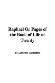 Cover of: Raphael Or Pages of the Book of Life at Twenty by Alphonse de Lamartine