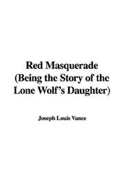 Cover of: Red Masquerade (Being the Story of the Lone Wolf's Daughter) by Louis Joseph Vance, Louis Joseph Vance