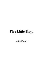 Cover of: Five Little Plays by Alfred Sutro, Alfred Sutro