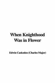 Cover of: When Knighthood Was in Flower | Edwin Caskoden (Charles Major)