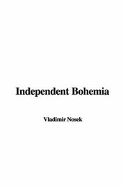 Cover of: Independent Bohemia by Vladimir Nosek, Vladimir Nosek