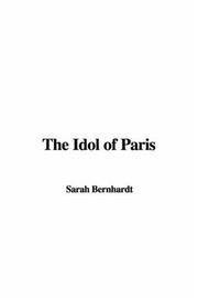 Cover of: The Idol of Paris by Sarah Bernhardt