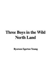 Cover of: Three Boys in the Wild North Land by Egerton R. Young
