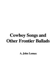 Cover of: Cowboy Songs and Other Frontier Ballads | A. John Lomax
