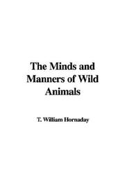 Cover of: The Minds and Manners of Wild Animals | T. William Hornaday