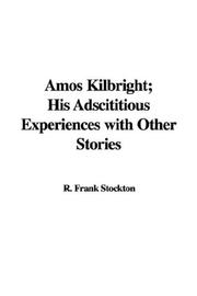 Cover of: Amos Kilbright; His Adscititious Experiences with Other Stories
