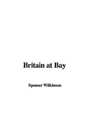 Cover of: Britain at Bay by Spenser Wilkinson, Spenser Wilkinson