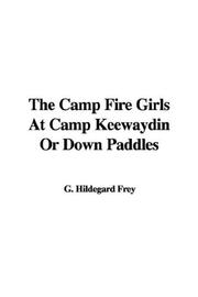Cover of: The Camp Fire Girls At Camp Keewaydin Or Down Paddles