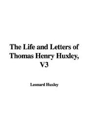 Cover of: The Life and Letters of Thomas Henry Huxley, V3 | Leonard Huxley